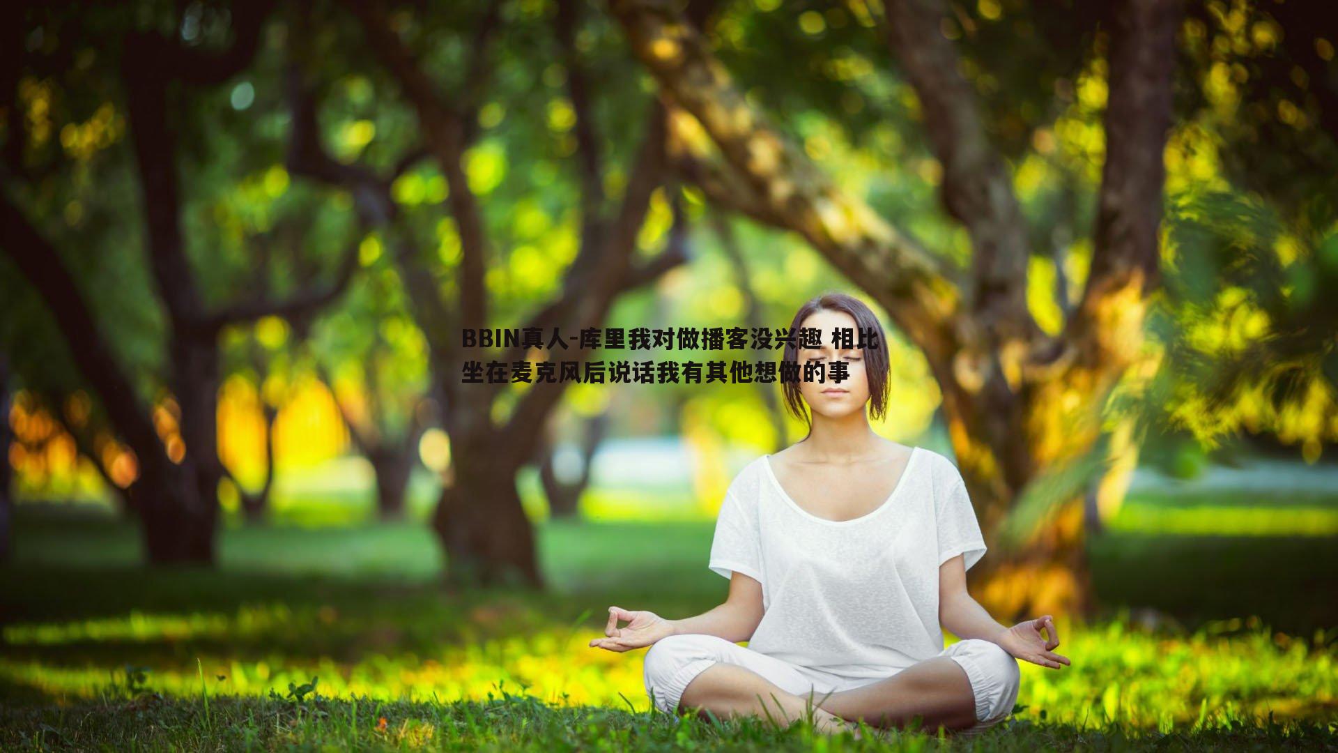 库里我对做播客没兴趣 相比坐在麦克风后说话我有其他想做的事