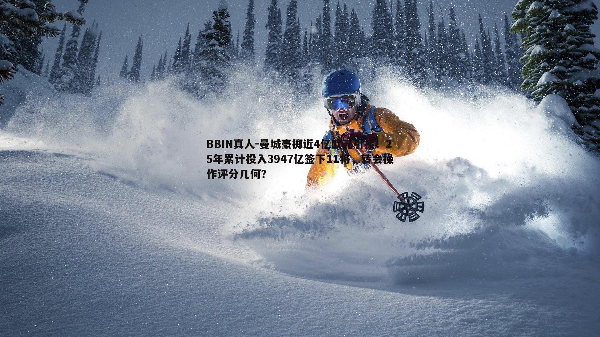 曼城豪掷近4亿欧元引援！25年累计投入3947亿签下11将，转会操作评分几何？