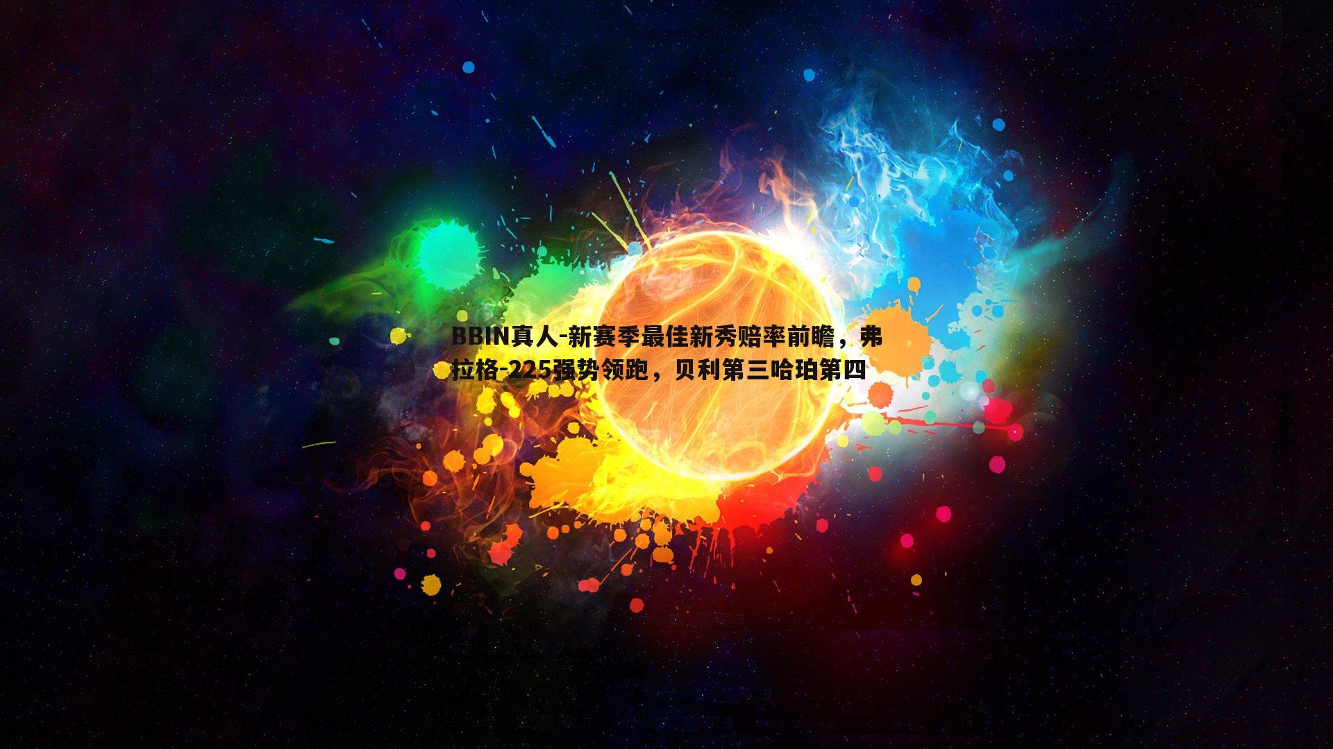 新赛季最佳新秀赔率前瞻，弗拉格-225强势领跑，贝利第三哈珀第四